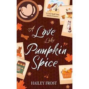 Frost, Hailey A Love Like Pumpkin Spice: A Cozy Small-Town Autumn Romance (Alternate Cover) Frost, Hailey A Love Like Pumpkin Spice: A Cozy Small-Town Autumn Romance (Alternate Cover)