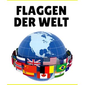 Publishig, Glacier Flaggen der Welt: Flaggenführer – Entdecken Sie die Länder, Hauptstädte, Bevölkerung, Währung, Sprachen und Fläche Publishig, Glacier Flaggen der Welt: Flaggenführer – Entdecken Sie die Länder, Hauptstädte, Bevölkerung, Währung, Sprachen und Fläche