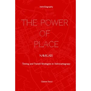 Succi, Gianna The Power of Place: Navigate: Timing and Transit Strategies in Astrocartography Succi, Gianna The Power of Place: Navigate: Timing and Transit Strategies in Astrocartography