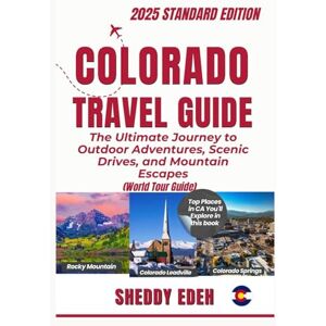 Edeh, Sheddy COLORADO TRAVEL GUIDE: The Ultimate Journey to Outdoor Adventures, Scenic Drives, and Mountain Escapes Edeh, Sheddy COLORADO TRAVEL GUIDE: The Ultimate Journey to Outdoor Adventures, Scenic Drives, and Mountain Escapes