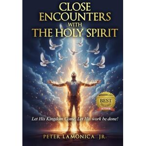 LaMonica Jr., Peter Close Encounters with The Holy Spirirt: Let His Kingdom Come. Let His work be done! LaMonica Jr., Peter Close Encounters with The Holy Spirirt: Let His Kingdom Come. Let His work be done!