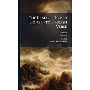 Homer The Iliad of Done Into English Verse Homer The Iliad of Done Into English Verse