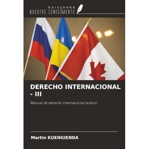 KUENGIENDA, Martin DERECHO INTERNACIONAL III: Manual de derecho internacional público KUENGIENDA, Martin DERECHO INTERNACIONAL III: Manual de derecho internacional público