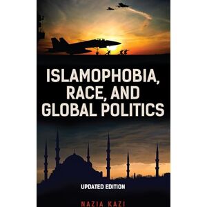Kazi, Nazia Islamophobia, Race, and Global Politics, Updated Edition Kazi, Nazia Islamophobia, Race, and Global Politics, Updated Edition