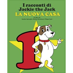 Spicuglia, Sandro I Racconti di Jackie the Jack: La nuova casa (Jackie the Jack un amico fidato) Spicuglia, Sandro I Racconti di Jackie the Jack: La nuova casa (Jackie the Jack un amico fidato)