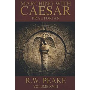 Peake, R.W. Marching With Caesar: Praetorian Peake, R.W. Marching With Caesar: Praetorian
