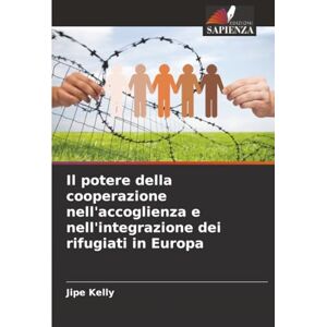 Kelly, Jipe Il potere della cooperazione nell'accoglienza e nell'integrazione dei rifugiati in Europa Kelly, Jipe Il potere della cooperazione nell'accoglienza e nell'integrazione dei rifugiati in Europa