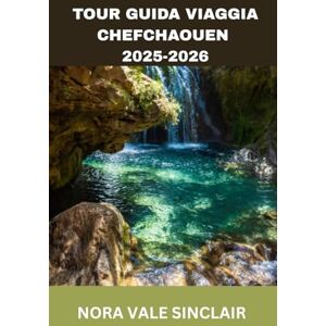 SINCLAIR, NORA VALE TOUR GUIDA VIAGGIA CHEFCHAOUEN 2025-2026: Chefchaouen alla scoperta: gemme nascoste della Perla Blu del Marocco, avventure sulle montagne del Rif, ... segreti di viaggio da Tangeri alla Città Blu SINCLAIR, NORA VALE TOUR GUIDA VIAGGIA CHEFCHAOUEN 2025-2026: Chefchaouen alla scoperta: gemme nascoste della Perla Blu del Marocco, avventure sulle montagne del Rif, ... segreti di viaggio da Tangeri alla Città Blu