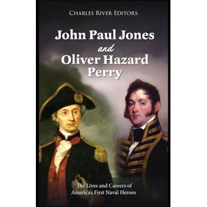 Charles River Editors John Paul Jones and Oliver Hazard Perry: The Lives and Careers of America’s First Naval Heroes Charles River Editors John Paul Jones and Oliver Hazard Perry: The Lives and Careers of America’s First Naval Heroes