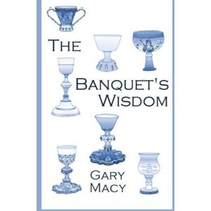 Macy, Dr. Gary The Banquet's Wisdom: A Short History of the Theologies of the Lord's Supper Macy, Dr. Gary The Banquet's Wisdom: A Short History of the Theologies of the Lord's Supper