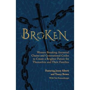 Alberti, Jenny Broken: Women Breaking Ancestral Chains and Generational Cycles to Create a Brighter Future for Themselves and Their Families (The Wounded Women Series) Alberti, Jenny Broken: Women Breaking Ancestral Chains and Generational Cycles to Create a Brighter Future for Themselves and Their Families (The Wounded Women Series)