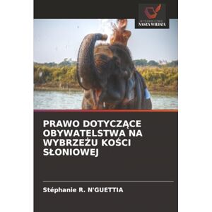 N'GUETTIA, Stéphanie R. PRAWO DOTYCZĄCE OBYWATELSTWA NA WYBRZEŻU KOŚCI SŁONIOWEJ N'GUETTIA, Stéphanie R. PRAWO DOTYCZĄCE OBYWATELSTWA NA WYBRZEŻU KOŚCI SŁONIOWEJ