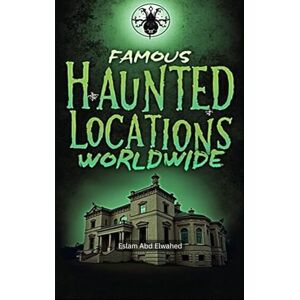 Abd Elwahed, Eslam Famous Haunted Locations Worldwide: 100 Spine-Chilling Stories of Ghosts & the Supernatural (Horror & Supernatural) Abd Elwahed, Eslam Famous Haunted Locations Worldwide: 100 Spine-Chilling Stories of Ghosts & the Supernatural (Horror & Supernatural)