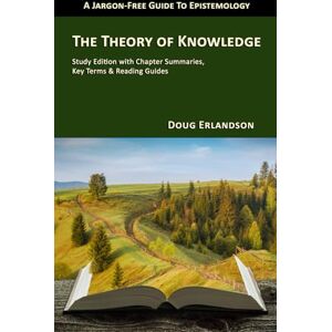 Erlandson PhD, Doug The Theory of Knowledge: A Jargon-Free Guide to Epistemology (Jargon-Free Guides to Philosophy) Erlandson PhD, Doug The Theory of Knowledge: A Jargon-Free Guide to Epistemology (Jargon-Free Guides to Philosophy)