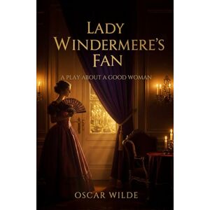 WILDE, OSCAR Lady Windermere's Fan: A PLAY ABOUT A GOOD WOMAN WILDE, OSCAR Lady Windermere's Fan: A PLAY ABOUT A GOOD WOMAN