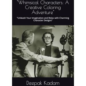 Kadam, Mr Deepak Whimsical Characters: A Creative Coloring Adventure": "Unleash Your Imagination and Relax with Charming Character Designs Kadam, Mr Deepak Whimsical Characters: A Creative Coloring Adventure": "Unleash Your Imagination and Relax with Charming Character Designs