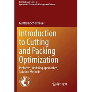 Scheithauer, Guntram Introduction to Cutting and Packing Optimization: Problems, Modeling Approaches, Solution Methods: 263 (International Series in Operations Research & Management Science, 263) Scheithauer, Guntram Introduction to Cutting and Packing Optimization: Problems, Modeling Approaches, Solution Methods: 263 (International Series in Operations Research & Management Science, 263)