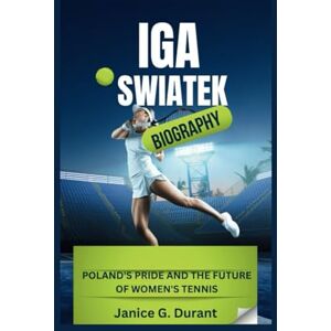 G. Durant, Janice IGA Swiatek Biography: Poland's Pride and the Future of Women's Tennis G. Durant, Janice IGA Swiatek Biography: Poland's Pride and the Future of Women's Tennis