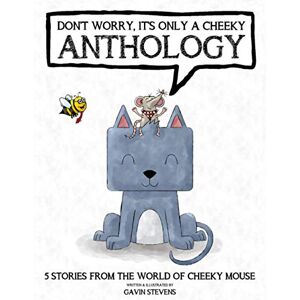 Stevens, Gavin Don't Worry, It's Only A Cheeky Anthology (Five Cheeky Stories In One!) (Cheeky Mouse & Friends) Stevens, Gavin Don't Worry, It's Only A Cheeky Anthology (Five Cheeky Stories In One!) (Cheeky Mouse & Friends)