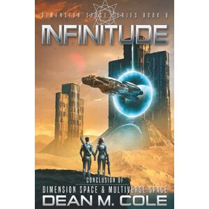 Cole, Dean M. Infinitude: Dimension Space Book Six Cole, Dean M. Infinitude: Dimension Space Book Six