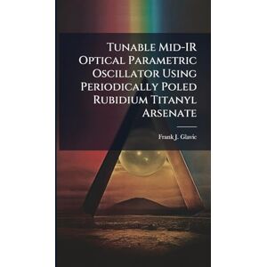 Glavic, Frank J Tunable Mid-IR Optical Parametric Oscillator Using Periodically Poled Rubidium Titanyl Arsenate Glavic, Frank J Tunable Mid-IR Optical Parametric Oscillator Using Periodically Poled Rubidium Titanyl Arsenate