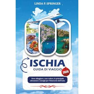 SPRINGER, LINDA P. ISCHIA GUIDA DI VIAGGIO 2026: Dove alloggiare, cosa vedere, le principali attrazioni e consigli per l'itinerario dell'isola SPRINGER, LINDA P. ISCHIA GUIDA DI VIAGGIO 2026: Dove alloggiare, cosa vedere, le principali attrazioni e consigli per l'itinerario dell'isola