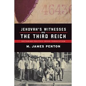 M. James Penton Jehovah's Witnesses and the Third Reich: Sectarian Politics Under Persecution M. James Penton Jehovah's Witnesses and the Third Reich: Sectarian Politics Under Persecution