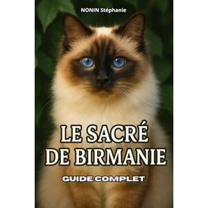 nonin, stephanie Le Sacré de Birmanie: GUIDE COMPLET nonin, stephanie Le Sacré de Birmanie: GUIDE COMPLET