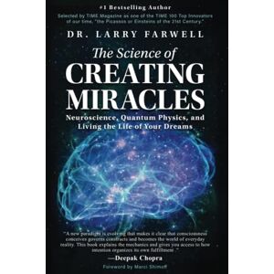 Farwell, Dr. Larry The Science of Creating Miracles: Neuroscience, Quantum Physics, and Living the Life of Your Dreams Farwell, Dr. Larry The Science of Creating Miracles: Neuroscience, Quantum Physics, and Living the Life of Your Dreams