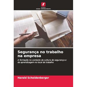 Scheidenberger, Harald Segurança no trabalho na empresa: A formação no contexto da cultura de segurança e da aprendizagem no local de trabalho Scheidenberger, Harald Segurança no trabalho na empresa: A formação no contexto da cultura de segurança e da aprendizagem no local de trabalho