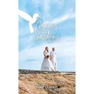 Claassens, Tara Graves into Gardens: A Story of Love, Loss, Hope and Laughter Claassens, Tara Graves into Gardens: A Story of Love, Loss, Hope and Laughter