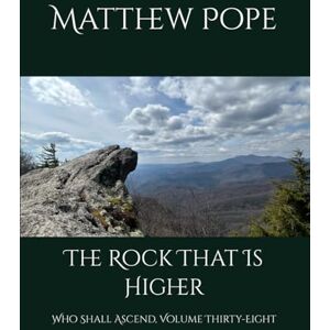 Pope, Matthew The Rock That Is Higher: Who Shall Ascend, Volume Thirty-Eight (Images On High) Pope, Matthew The Rock That Is Higher: Who Shall Ascend, Volume Thirty-Eight (Images On High)