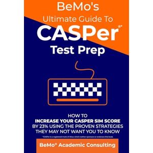 Consulting Inc., BeMo Academic BeMo's Ultimate Guide to CASPer Test Prep: How to Increase Your CASPer SIM Score by 23% Using the Proven Strategies They May Not Want You to Know Consulting Inc., BeMo Academic BeMo's Ultimate Guide to CASPer Test Prep: How to Increase Your CASPer SIM Score by 23% Using the Proven Strategies They May Not Want You to Know