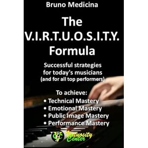 Medicina, Bruno The V.I.R.T.U.O.S.I.T.Y. Formula: Successful strategies for today's musicians (and for all top performers) Medicina, Bruno The V.I.R.T.U.O.S.I.T.Y. Formula: Successful strategies for today's musicians (and for all top performers)