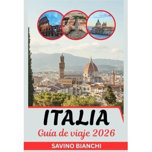 Bianchi, Savino Guía de viaje de Italia 2026: Vea Más, Gaste Menos, Saboréelo Todo, Desde Maravillas Antiguas hasta Emociones Olímpicas Bianchi, Savino Guía de viaje de Italia 2026: Vea Más, Gaste Menos, Saboréelo Todo, Desde Maravillas Antiguas hasta Emociones Olímpicas