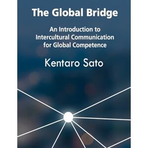 Sato, Kentaro The Global Bridge: An Introduction to Intercultural Communication for Global Competence Sato, Kentaro The Global Bridge: An Introduction to Intercultural Communication for Global Competence