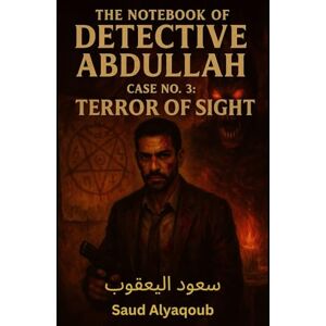 اليعقوب, سعود The Notebook of Detective Abdullah: Case No. 3: Terror of Sight اليعقوب, سعود The Notebook of Detective Abdullah: Case No. 3: Terror of Sight