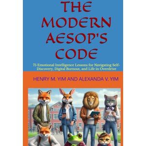YIM, HENRY M. THE MODERN AESOP’S CODE: 75 Emotional Intelligence Lessons for Navigating Self-Discovery, Digital Burnout, and Life in Overdrive YIM, HENRY M. THE MODERN AESOP’S CODE: 75 Emotional Intelligence Lessons for Navigating Self-Discovery, Digital Burnout, and Life in Overdrive