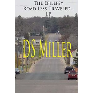 Miller, Mr. D S The epilepsy road less traveled and my journey on epilepsy's excess static electricity highway: A patient's look under the hood: Life is a strange ... 1 (Degreeless Dr. Don's E understanding) Miller, Mr. D S The epilepsy road less traveled and my journey on epilepsy's excess static electricity highway: A patient's look under the hood: Life is a strange ... 1 (Degreeless Dr. Don's E understanding)