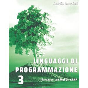 Merlini, Mattia Linguaggi di Programmazione I Database con MySQL e PHP: Libro per classi terze IeFP Operatore Informatico (IeFP / CFP Operatore Informatico) Merlini, Mattia Linguaggi di Programmazione I Database con MySQL e PHP: Libro per classi terze IeFP Operatore Informatico (IeFP / CFP Operatore Informatico)