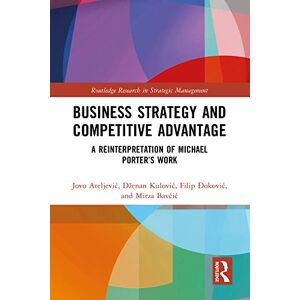 Routledge Business Strategy and Competitive Advantage: A Reinterpretation of Michael Porter’s Work ( Research in Strategic Management) Routledge Business Strategy and Competitive Advantage: A Reinterpretation of Michael Porter’s Work ( Research in Strategic Management)