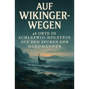 Schröder, Liam Auf Wikinger-Wegen: 48 Orte in Schleswig-Holstein auf den Spuren der Nordmänner Schröder, Liam Auf Wikinger-Wegen: 48 Orte in Schleswig-Holstein auf den Spuren der Nordmänner