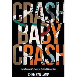 Van Camp, Chris Crash Baby Crash: Living Dabrowski's Theory of Positive Disintegration Van Camp, Chris Crash Baby Crash: Living Dabrowski's Theory of Positive Disintegration