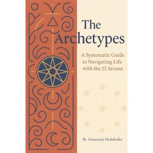 Holubeiko, Anastasiia The Archetypes Destiny Matrix: A Systematic Guide to Navigating Life with the 22 Arcana Holubeiko, Anastasiia The Archetypes Destiny Matrix: A Systematic Guide to Navigating Life with the 22 Arcana