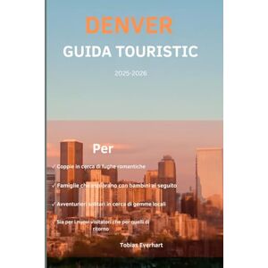 Everhart, Tobias Denver Guida turistica 2025-2026: "Il tuo viaggio privilegiato attraverso la cultura, il cibo e l'avventura di Denver Everhart, Tobias Denver Guida turistica 2025-2026: "Il tuo viaggio privilegiato attraverso la cultura, il cibo e l'avventura di Denver