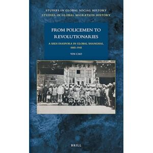 Yin Cao From Policemen to Revolutionaries: A Sikh Diaspora in Global Shanghai, 1885-1945: 30/10 (Studies in Global Migration History, 30/10) Yin Cao From Policemen to Revolutionaries: A Sikh Diaspora in Global Shanghai, 1885-1945: 30/10 (Studies in Global Migration History, 30/10)