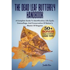 REO, JUDITH THE DEAD LEAF BUTTERFLY HANDBOOK: A Complete Guide To Identification, Life Cycle, Camouflage, And Conservation Of Nature’s Master Of Disguise REO, JUDITH THE DEAD LEAF BUTTERFLY HANDBOOK: A Complete Guide To Identification, Life Cycle, Camouflage, And Conservation Of Nature’s Master Of Disguise