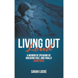 Locke, Sarah Living Out Loud: A Memoir of Speaking Up, Breaking Free, and Finally Being Seen Locke, Sarah Living Out Loud: A Memoir of Speaking Up, Breaking Free, and Finally Being Seen