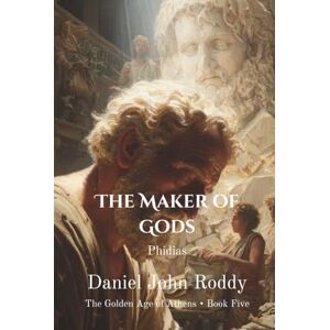 Roddy, Daniel John The Maker of Gods: Phidias (The Golden Age of Athens) Roddy, Daniel John The Maker of Gods: Phidias (The Golden Age of Athens)