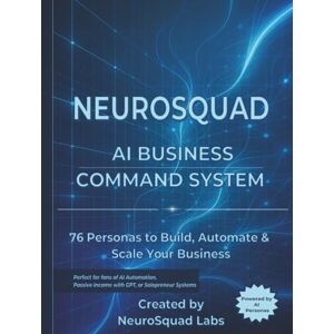 Labs, NeuroSquad NeuroSquad: AI Business Command System: 76 AI Personas to Automate Marketing, Sales & Operations Using ChatGPT — The Ultimate Business Command System for Solopreneurs Labs, NeuroSquad NeuroSquad: AI Business Command System: 76 AI Personas to Automate Marketing, Sales & Operations Using ChatGPT — The Ultimate Business Command System for Solopreneurs